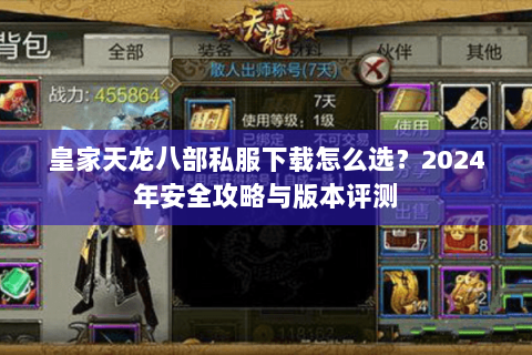 皇家天龙八部私服下载怎么选？2024年安全攻略与版本评测