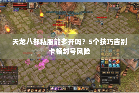 天龙八部私服能多开吗？5个技巧告别卡顿封号风险