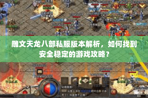 雕文天龙八部私服版本解析，如何找到安全稳定的游戏攻略？