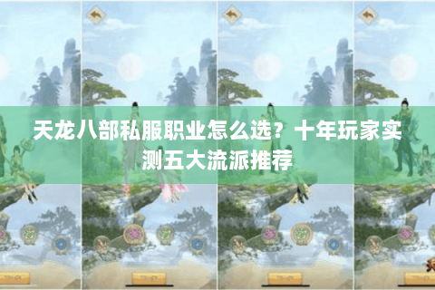 天龙八部私服职业怎么选？十年玩家实测五大流派推荐