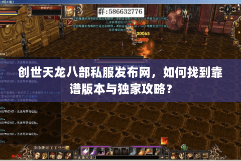 创世天龙八部私服发布网，如何找到靠谱版本与独家攻略？