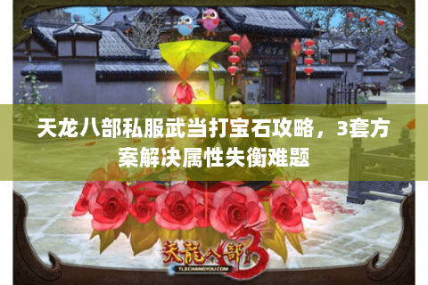 天龙八部私服武当打宝石攻略，3套方案解决属性失衡难题