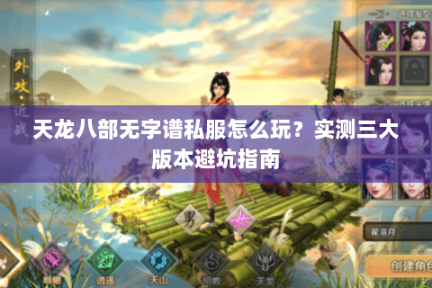 天龙八部无字谱私服怎么玩？实测三大版本避坑指南