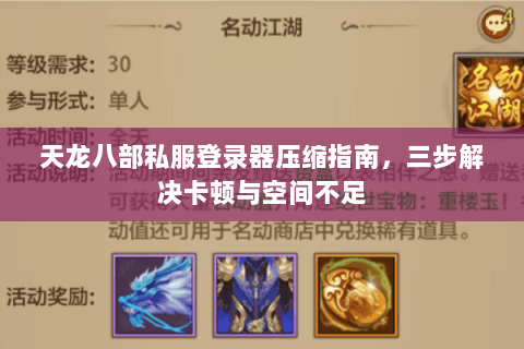 天龙八部私服登录器压缩指南，三步解决卡顿与空间不足