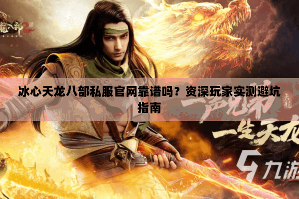 冰心天龙八部私服官网靠谱吗？资深玩家实测避坑指南