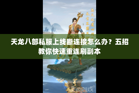 天龙八部私服上线断连接怎么办？五招教你快速重连刷副本