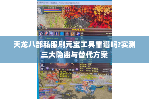 天龙八部私服刷元宝工具靠谱吗?实测三大隐患与替代方案