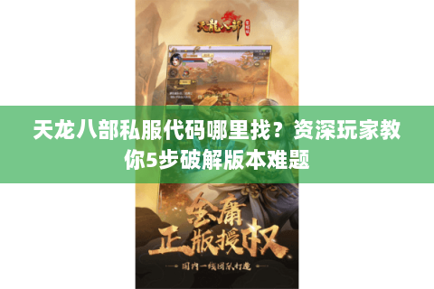 天龙八部私服代码哪里找？资深玩家教你5步破解版本难题