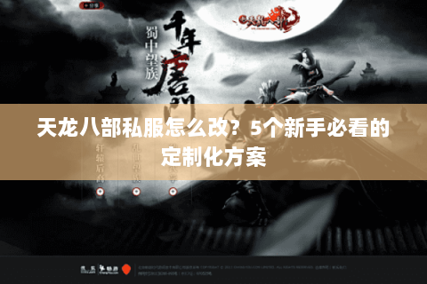 天龙八部私服怎么改？5个新手必看的定制化方案