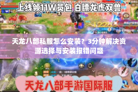 天龙八部私服怎么安装？3分钟解决资源选择与安装报错问题