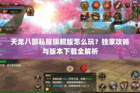 天龙八部私服旗舰版怎么玩？独家攻略与版本下载全解析