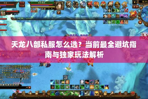 天龙八部私服怎么选？当前最全避坑指南与独家玩法解析