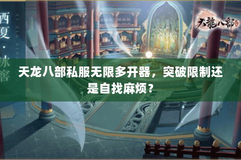 天龙八部私服无限多开器，突破限制还是自找麻烦？