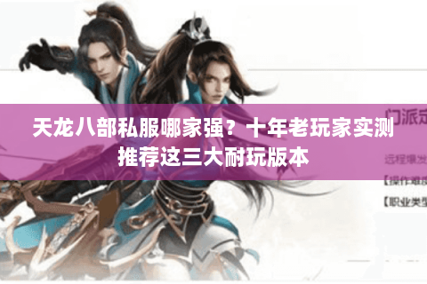 天龙八部私服哪家强？十年老玩家实测推荐这三大耐玩版本