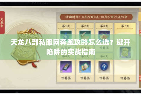 天龙八部私服网奔跑攻略怎么选？避开陷阱的实战指南