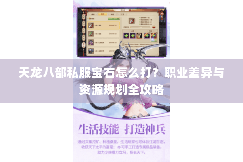 天龙八部私服宝石怎么打？职业差异与资源规划全攻略