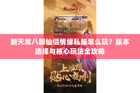 新天龙八部仙侣情缘私服怎么玩？版本选择与核心玩法全攻略