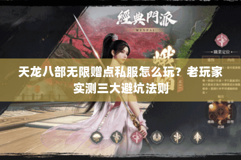 天龙八部无限赠点私服怎么玩？老玩家实测三大避坑法则
