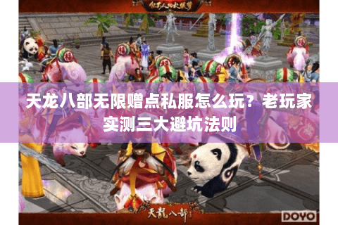 天龙八部无限赠点私服怎么玩？老玩家实测三大避坑法则