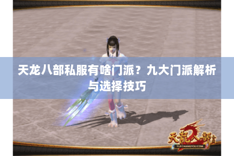 天龙八部私服有啥门派？九大门派解析与选择技巧