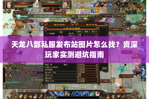 天龙八部私服发布站图片怎么找？资深玩家实测避坑指南