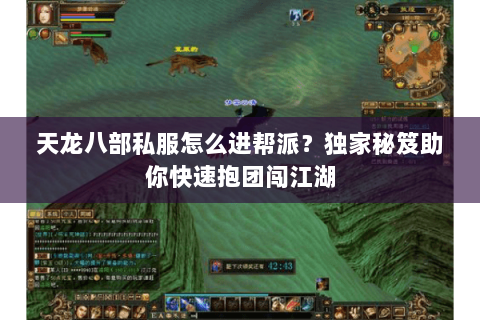 天龙八部私服怎么进帮派？独家秘笈助你快速抱团闯江湖