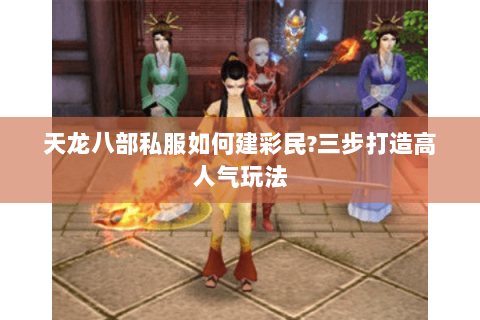 天龙八部私服如何建彩民?三步打造高人气玩法