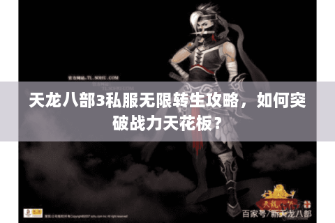 天龙八部3私服无限转生攻略，如何突破战力天花板？