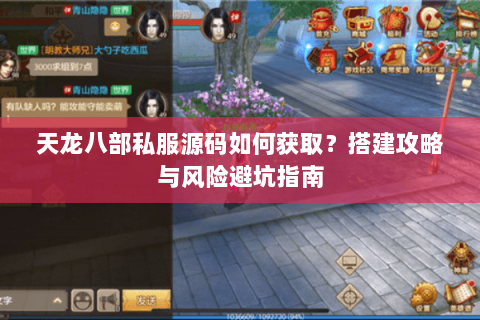 天龙八部私服源码如何获取？搭建攻略与风险避坑指南