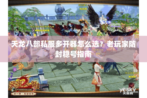 天龙八部私服多开器怎么选？老玩家防封稳号指南