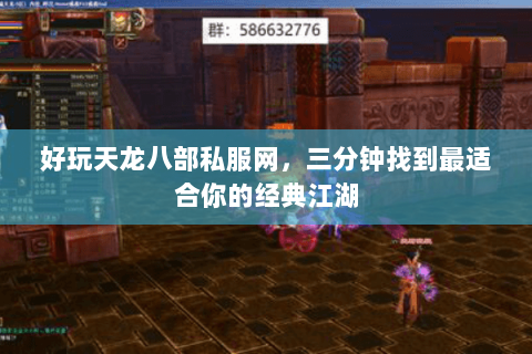 好玩天龙八部私服网，三分钟找到最适合你的经典江湖