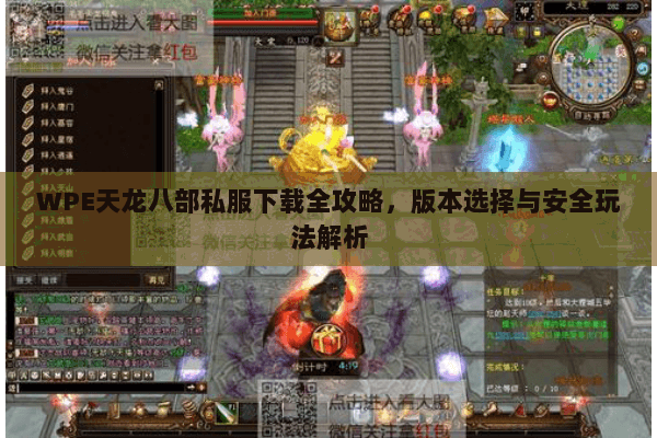 WPE天龙八部私服下载全攻略，版本选择与安全玩法解析