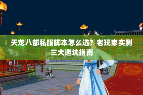 天龙八部私服脚本怎么选？老玩家实测三大避坑指南