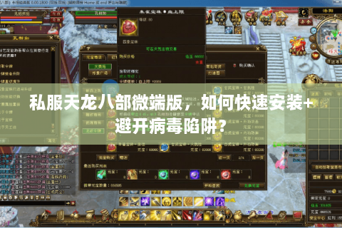 私服天龙八部微端版，如何快速安装+避开病毒陷阱？