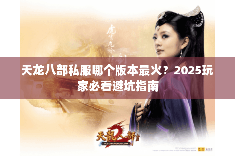 天龙八部私服哪个版本最火？2025玩家必看避坑指南