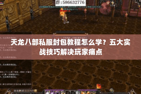 天龙八部私服封包教程怎么学？五大实战技巧解决玩家痛点