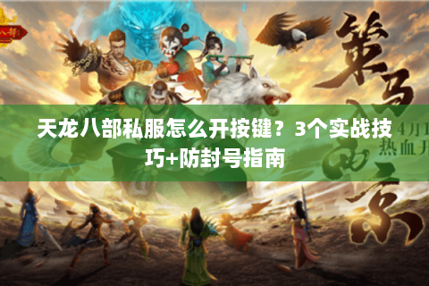 天龙八部私服怎么开按键？3个实战技巧+防封号指南