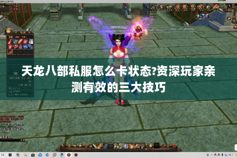 天龙八部私服怎么卡状态?资深玩家亲测有效的三大技巧