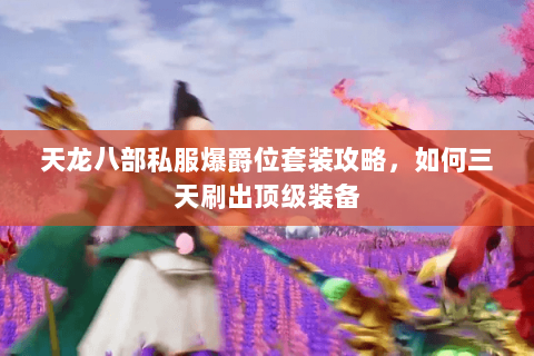 天龙八部私服爆爵位套装攻略，如何三天刷出顶级装备