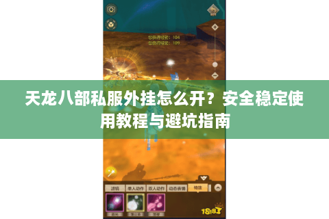 天龙八部私服外挂怎么开？安全稳定使用教程与避坑指南