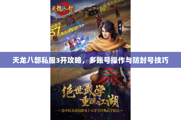 天龙八部私服3开攻略，多账号操作与防封号技巧