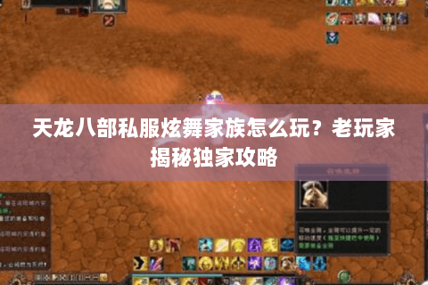 天龙八部私服炫舞家族怎么玩？老玩家揭秘独家攻略