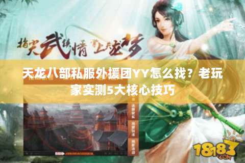 天龙八部私服外援团YY怎么找？老玩家实测5大核心技巧