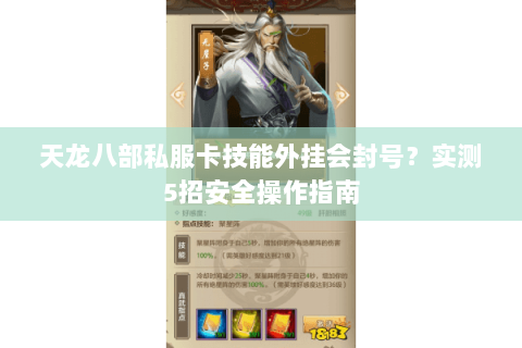 天龙八部私服卡技能外挂会封号？实测5招安全操作指南