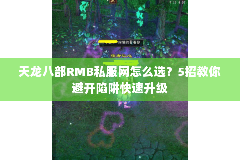 天龙八部RMB私服网怎么选？5招教你避开陷阱快速升级