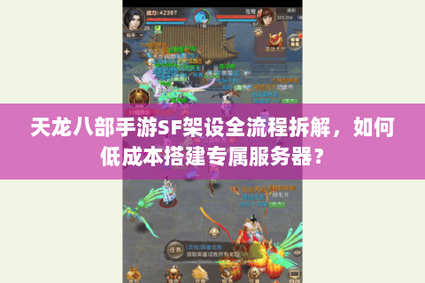 天龙八部手游SF架设全流程拆解，如何低成本搭建专属服务器？