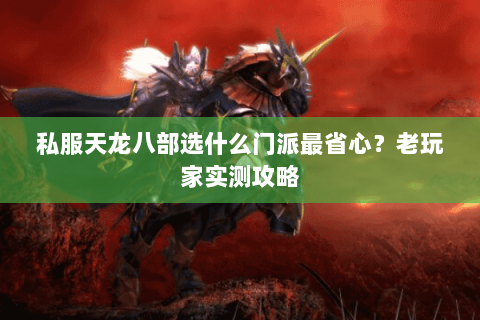私服天龙八部选什么门派最省心？老玩家实测攻略