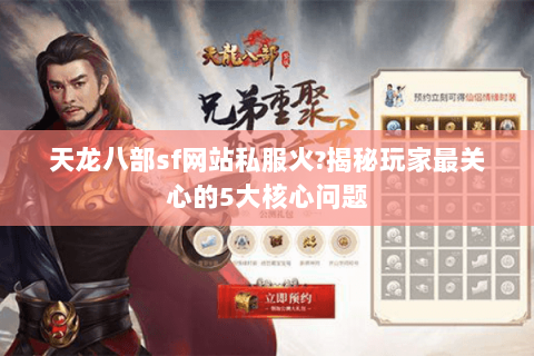 天龙八部sf网站私服火?揭秘玩家最关心的5大核心问题