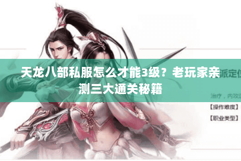 天龙八部私服怎么才能3级？老玩家亲测三大通关秘籍