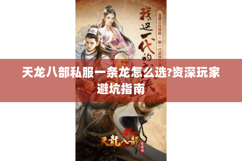 天龙八部私服一条龙怎么选?资深玩家避坑指南